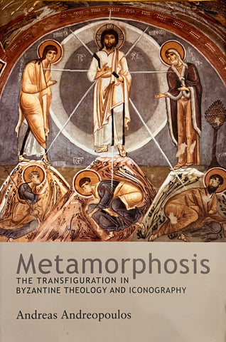 Metamorphosis: The Transfiguration in Byzantine Theology and Iconography - Andreas Andreopoulos