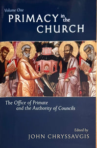 Primacy in the Church - Volume 1: The Office of Primate and the Authority of Councils - John Chryssavgis