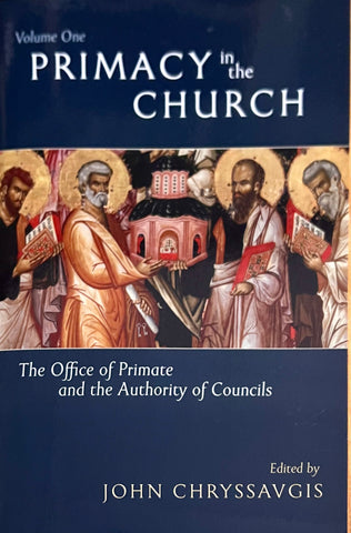 Primacy in the Church - Volume 1: The Office of Primate and the Authority of Councils - John Chryssavgis