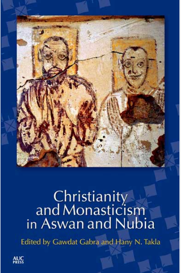 Christianity and Monasticism in Aswan and Nubia - Gawdat Gabra and Hany N. Takla