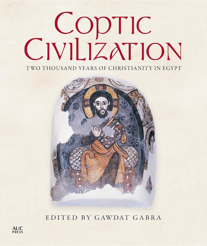 Coptic Civilization: Two Thousand Years of Christianity in Egypt - Gawdat Gabra