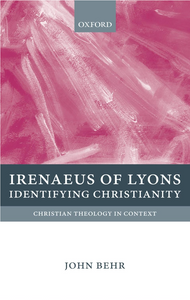 Irenaeus of Lyons: Identifying Christianity John Behr