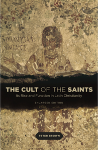 The Cult of the Saints: It's Rise and Function in Latin Christianity - Peter Brown