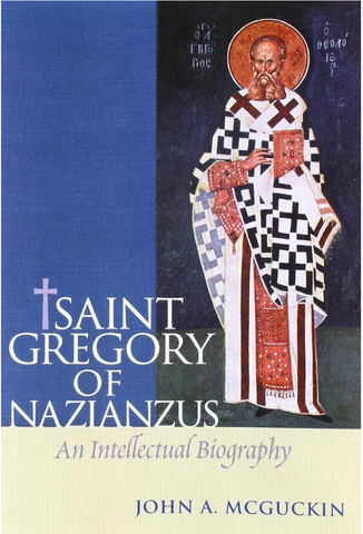 St Gregory of Nazianzus: An intellectual biography - John A. McGuckin