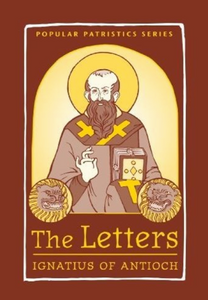 The Letters of St Ignatius of Antioch - St Ignatius of Antioch