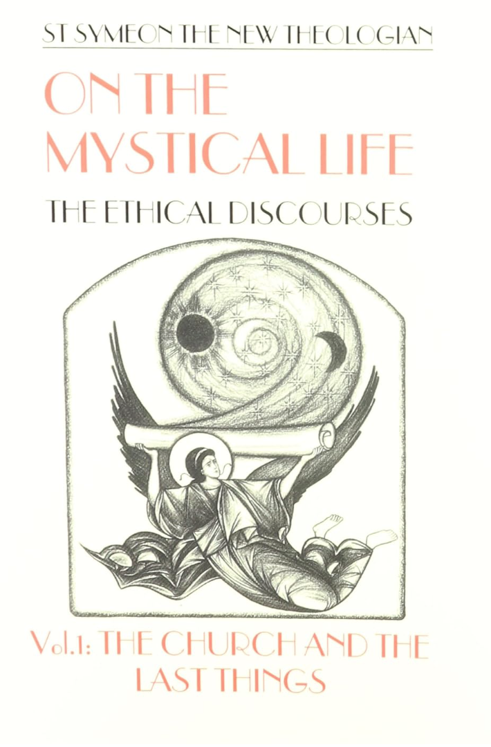 On the Mystical Life- The Ethical Discourses: Volume 1 The Church and the Last Things - St Symeon the New Theologian