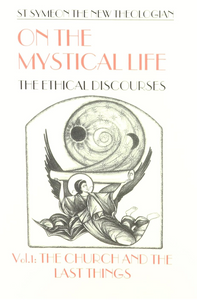 On the Mystical Life- The Ethical Discourses: Volume 1 The Church and the Last Things - St Symeon the New Theologian