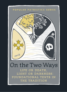 Alistair Stewart On the Two Ways - Life or Death, Light or Darkness: Foundational Text in the Tradition