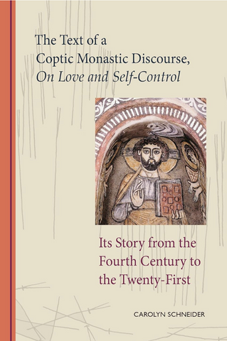 The Text of a Coptic Monastic Discourse, On Love and Self Control: The Story from the Fourth Century to the Twenty-First - Carolyn M. Schneider